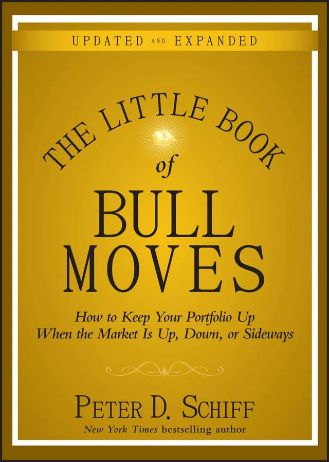The Little Book of Bull Moves, Updated and Expanded: How to Keep Your Portfolio Up When the Market Is Up, Down, or Sideways (Little Books. Big Profits) by Peter D. Schiff
