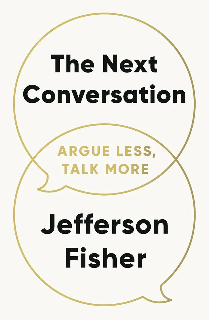 The Next Conversation: Argue Less, Talk More by Jefferson Fisher