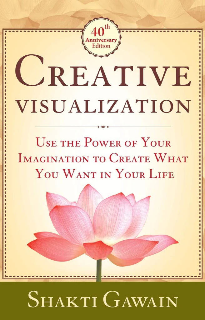 Creative Visualization: Use the Power of Your Imagination to Create What You Want in Your Life Shakti Gawain