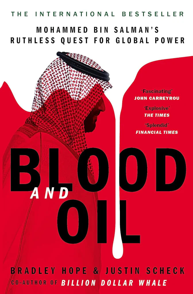 Blood and Oil: Mohammed bin Salman's Ruthless Quest for Global Power Bradley Hope , Justin Scheck