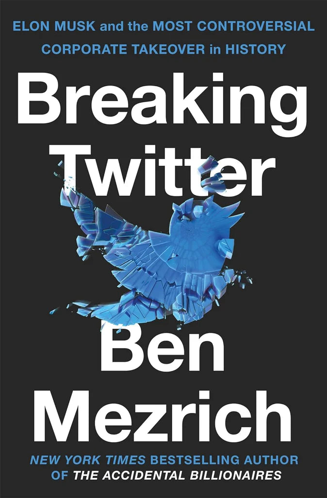 Breaking Twitter: Elon Musk and the Most Controversial Corporate Takeover in History Ben Mezrich