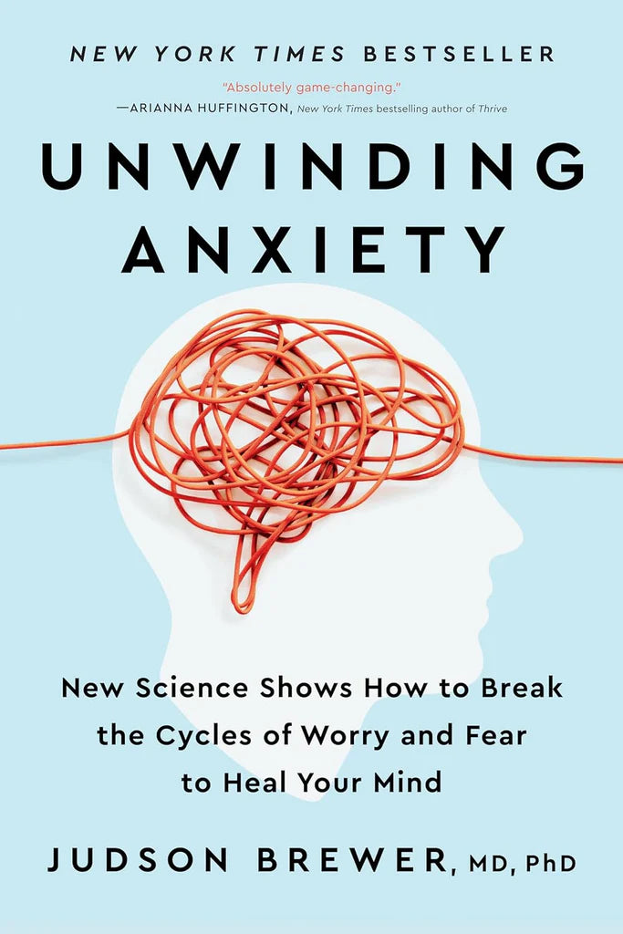 Unwinding Anxiety: New Science Shows How to Break the Cycles of Worry and Fear to Heal Your Mind by Ph.D. Brewer, Judson, M.D