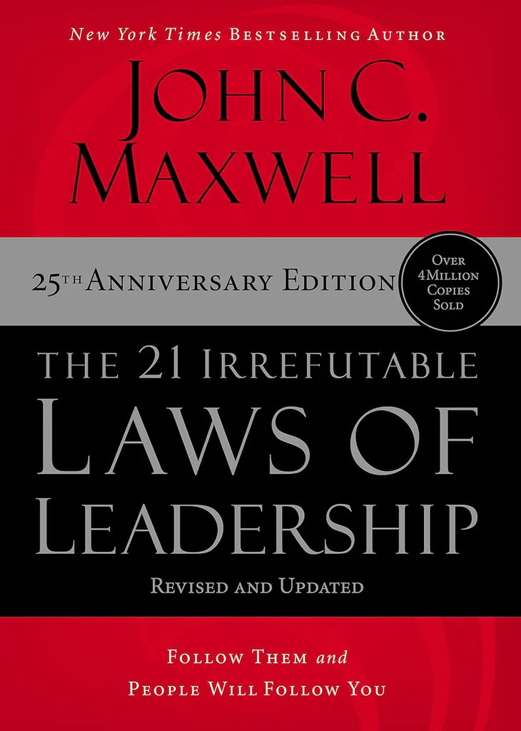 The 21 Irrefutable Laws of Leadership : Follow Them and People Will Follow You (25th Anniversary Edition) by John C. Maxwell