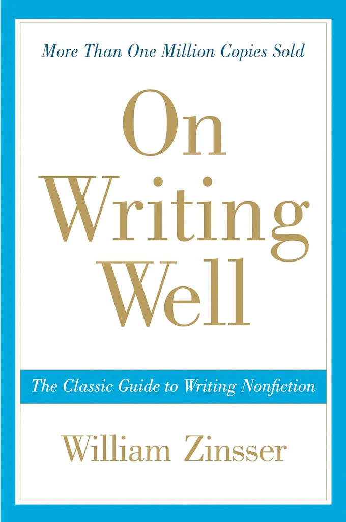 On Writing Wel: The Classic Guide to Writing Nonfiction by William Zinsser
