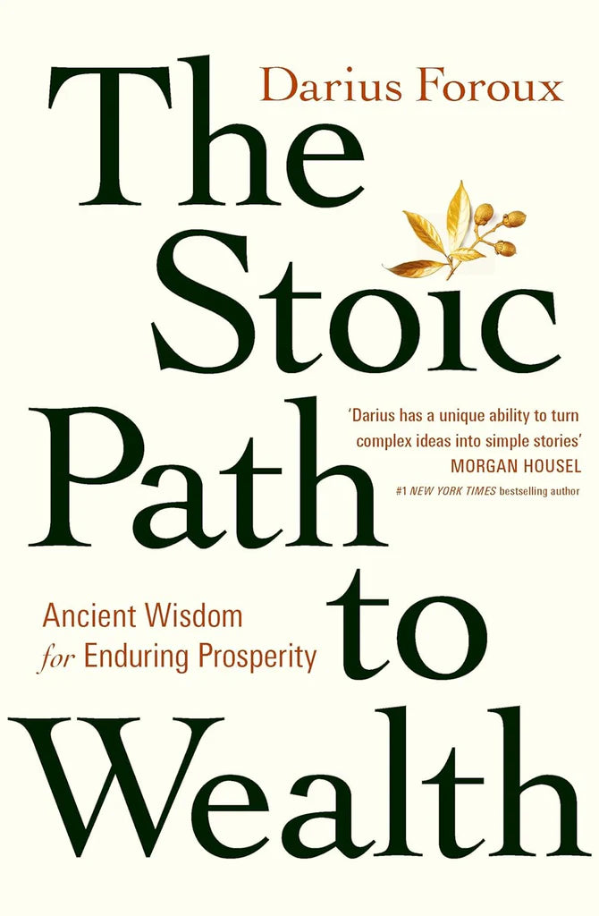 The Stoic Path to Wealth: Ancient Wisdom for Enduring Prosperity by Darius Foroux