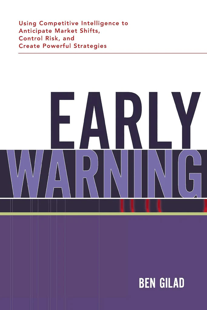 Early Warning: Using Competitive Intelligence to Anticipate Market Shifts, Control Risk, and Create Powerful Strategies by Ben Gilad