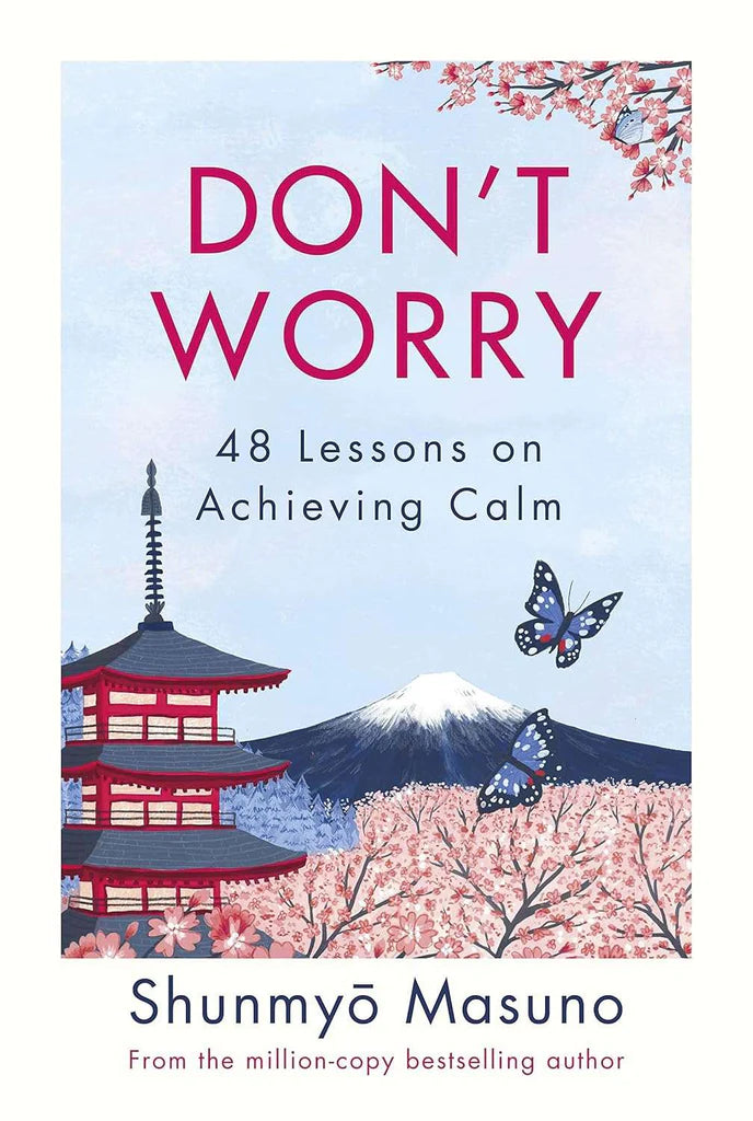 Don’t Worry: 48 Lessons on Relieving Anxiety from a Zen Buddhist Monk By Shunmyo Masuno