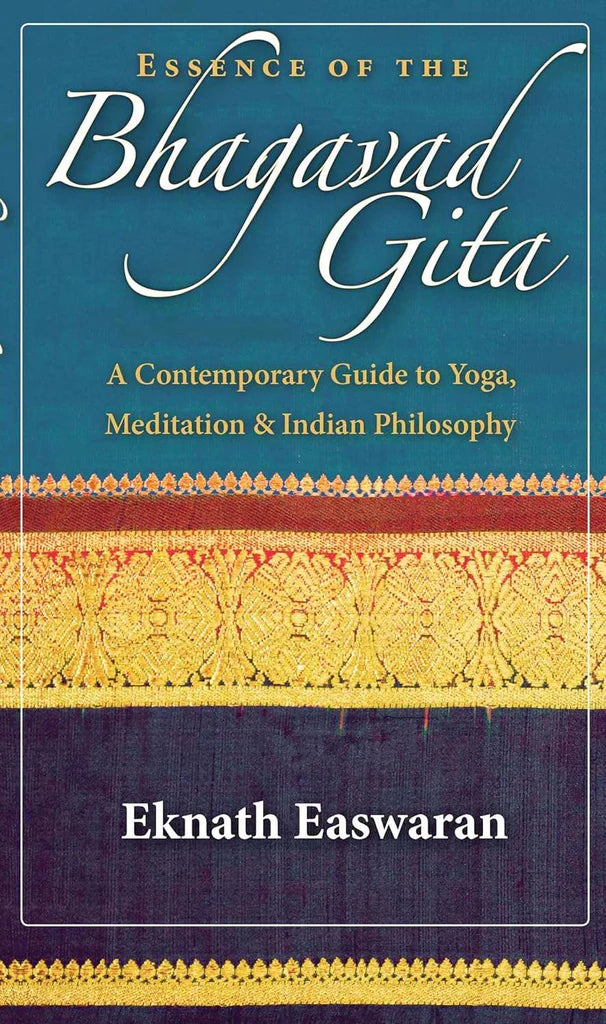 Essence of the Bhagavad Gita: A Contemporary Guide to Yoga, Meditation, and Indian Philosophy by Eknath Easwaran