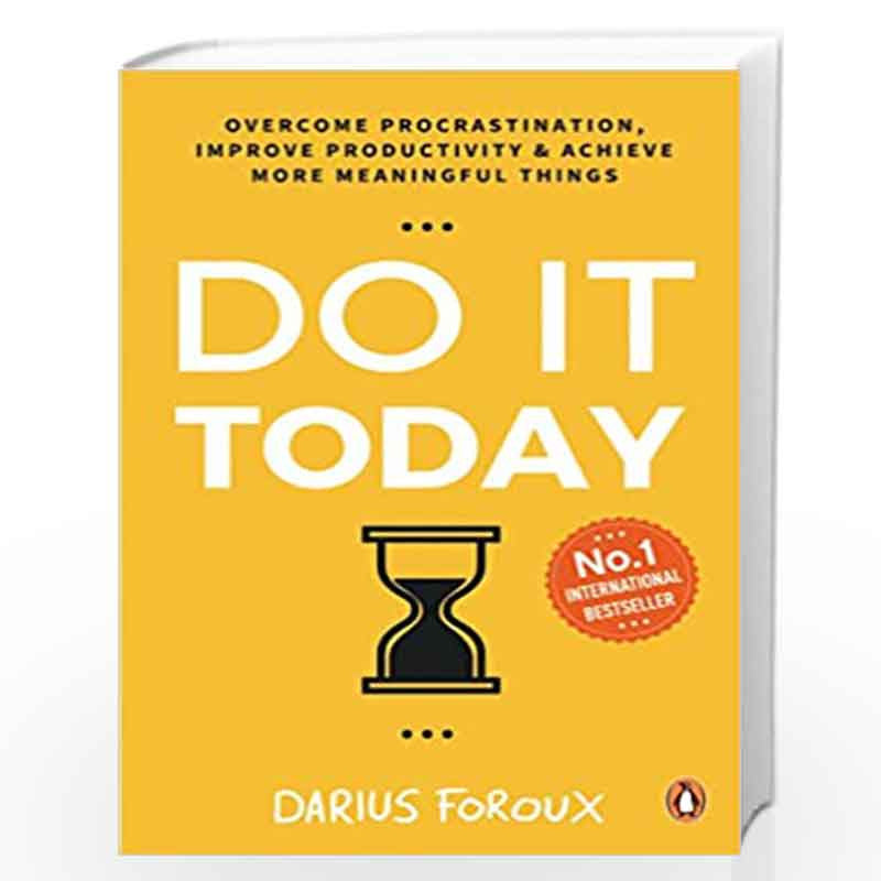 Do It Today: Overcome Procrastination, Improve Productivity, and Achieve More Meaningful Things Book by Darius Foroux