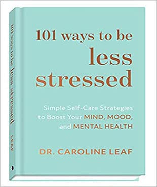 101 Ways to be Less Stressed by Dr. Caroline Leaf