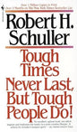 Tough Times Never Last But Tough People Do! By Robert H. Schuller