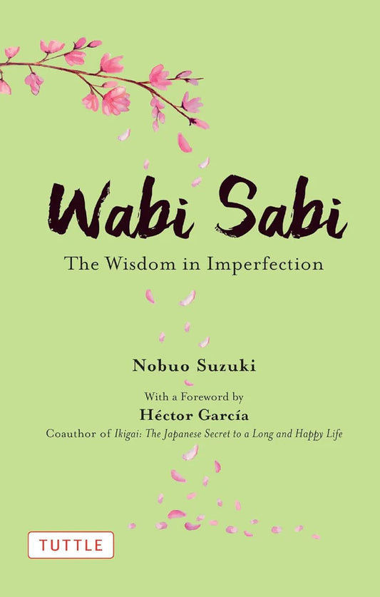 Wabi Sabi : The Wisdom in Imperfection by Nobuo Suzuki Hector Garcia Russell Calvert