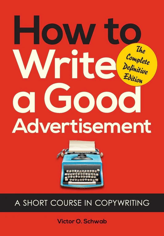 How to Write a Good Advertisement: A Short Course in Copywriting by Victor O Schwab