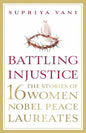 Battling Injustice: 16 Women Nobel Peace Laureates by Supriya Vani
