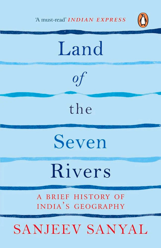 Land of the Seven Rivers-PB: A Brief History of India's Geography by Sanjeev Sanyal