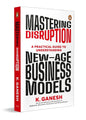 Mastering Disruption: A Practical Guide To Understanding New-age Business Mode by Ganesh Krishnan
