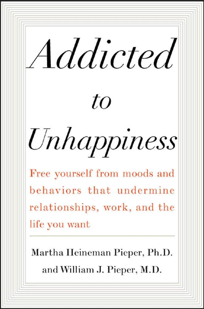 Addicted to Unhappiness by Martha Pieper, William Pieper