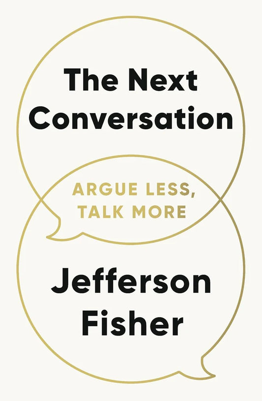 The Next Conversation: Argue Less, Talk More by Jefferson Fisher