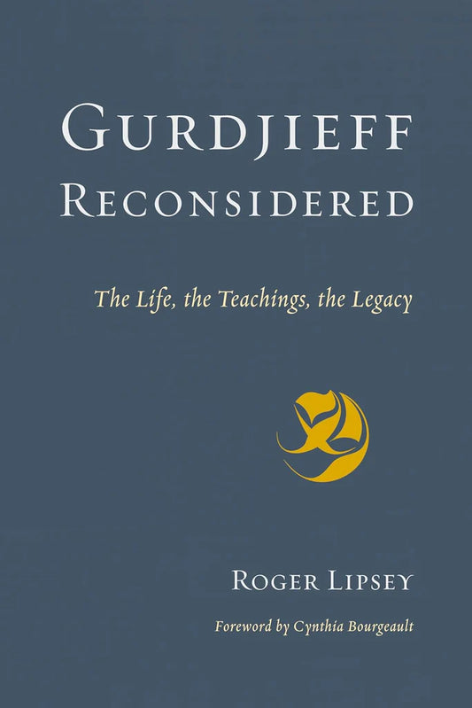Gurdjieff Reconsidered: The Life, the Teachings, the Legacy by Roger Lipsey (Author), Cynthia Bourgeault