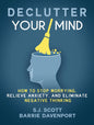 Declutter Your Mind: How to Stop Worrying, Relieve Anxiety, and Eliminate Negative Thinking by S.J. Scott and Barrie Davenport