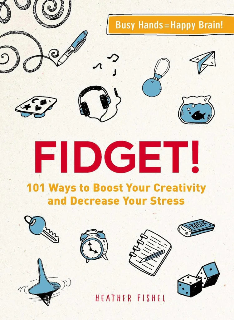 Fidget!: 101 Ways to Boost Your Creativity and Decrease Your Stress by Heather Fishel