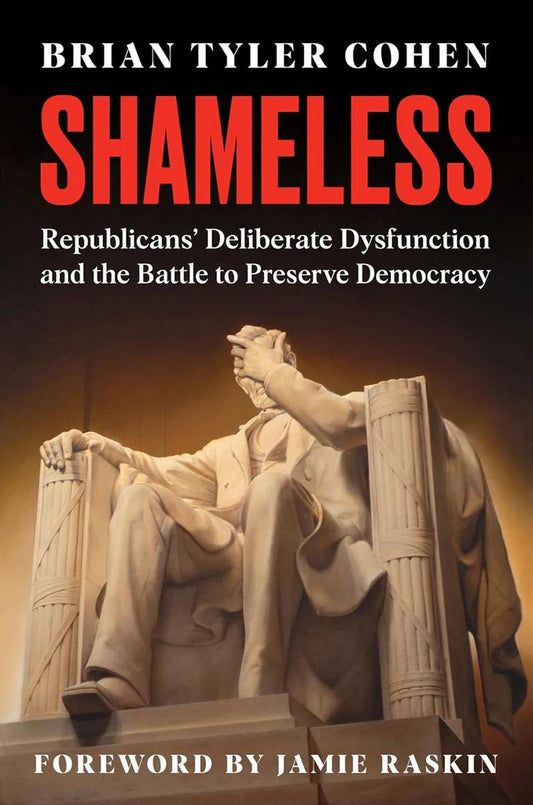 Shameless: Republicans' Deliberate Dysfunction and the Battle to Preserve Democracy by Brian Tyler Cohen (Author), Jamie Raskin