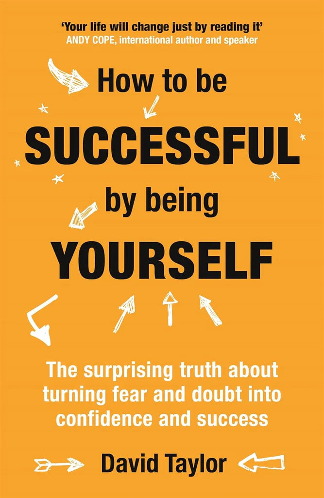 HOW TO BE SUCCESSFUL BY BEING YOURSELF by David Taylor