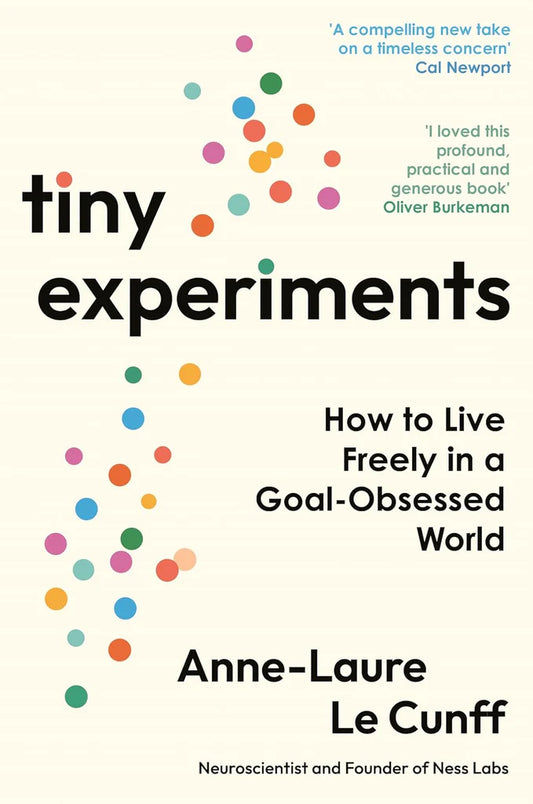 Tiny Experiments: Embrace Uncertainty, Commit to Curiosity, and Build a Life of Discovery by Anne-Laure Le Cunff