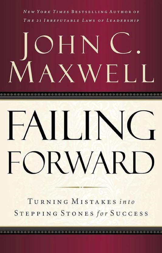 Failing Forward: Turning Mistakes Into Stepping Stones for Success by John C. Maxwell
