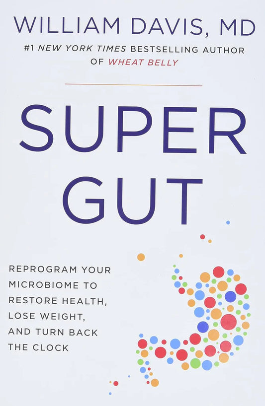 Super Gut Reprogram Your Microbiome to Restore Health, Lose Weight, and Turn Back the Clock by William Davis M.D.