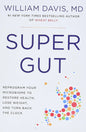 Super Gut Reprogram Your Microbiome to Restore Health, Lose Weight, and Turn Back the Clock by William Davis M.D.