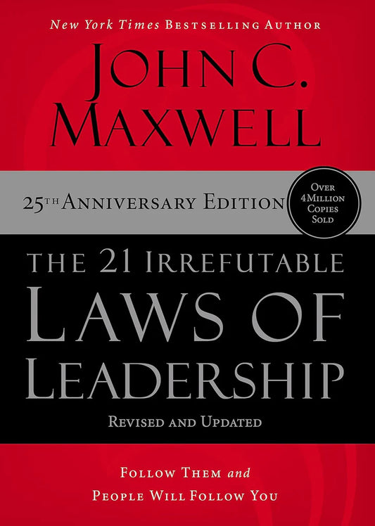 The 21 Irrefutable Laws of Leadership : Follow Them and People Will Follow You (25th Anniversary Edition) by John C. Maxwell