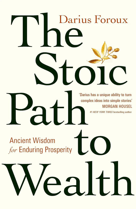 The Stoic Path to Wealth: Ancient Wisdom for Enduring Prosperity by Darius Foroux