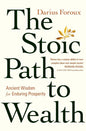 The Stoic Path to Wealth: Ancient Wisdom for Enduring Prosperity by Darius Foroux