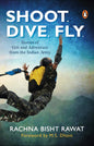 Shoot, Dive, Fly: Stories of Grit and Adventure from the Indian Army by Rachna Bisht Rawat
