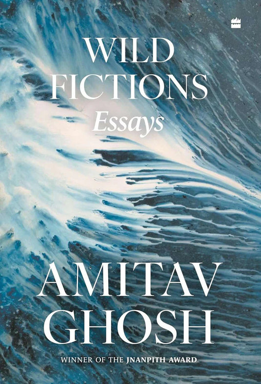 Wild Fictions : Essays by Amitav Ghosh