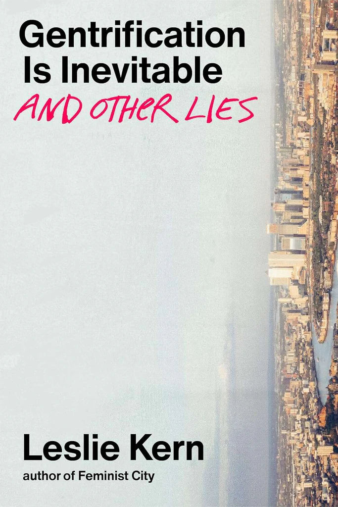 Gentrification Is Inevitable and Other Lies by Leslie Kern