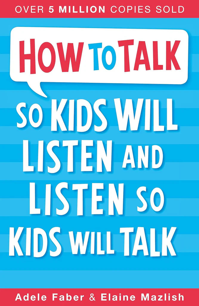 How to Talk So Kids Will Listen and Listen So Kids Will Talk by Adele Faber , Elaine Mazlish