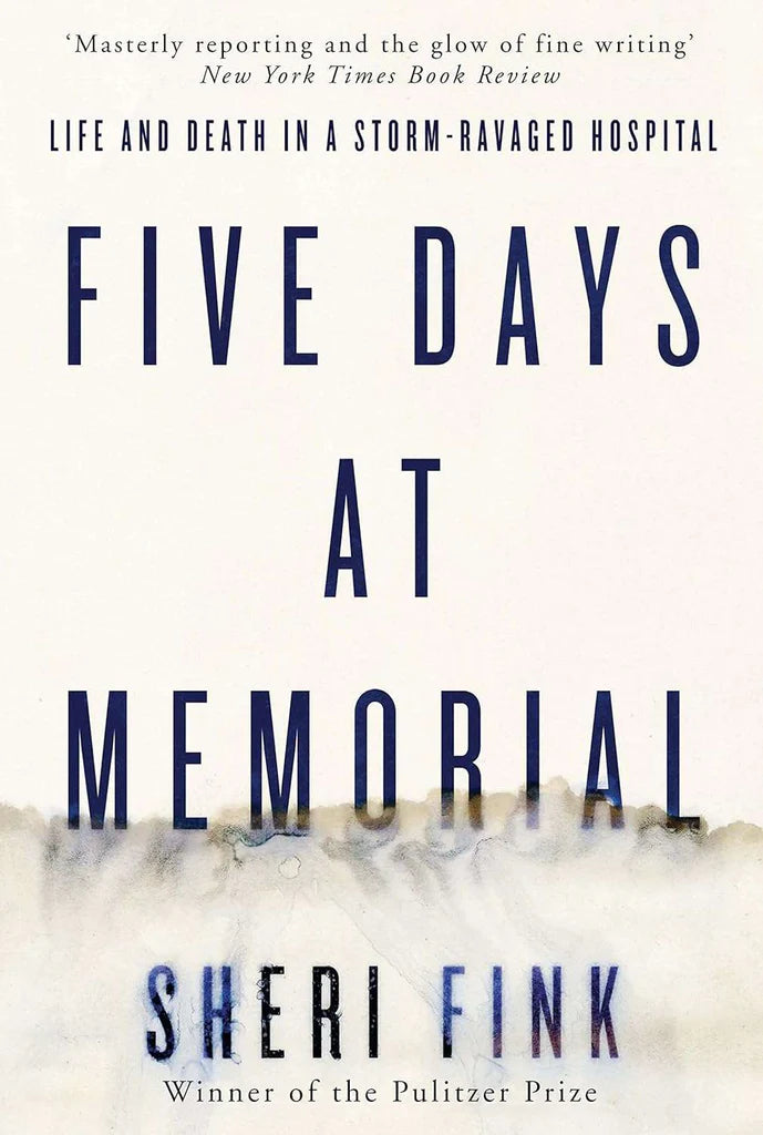 Five Days at Memorial: Life and Death in a Storm-ravaged Hospital by Sheri Fink