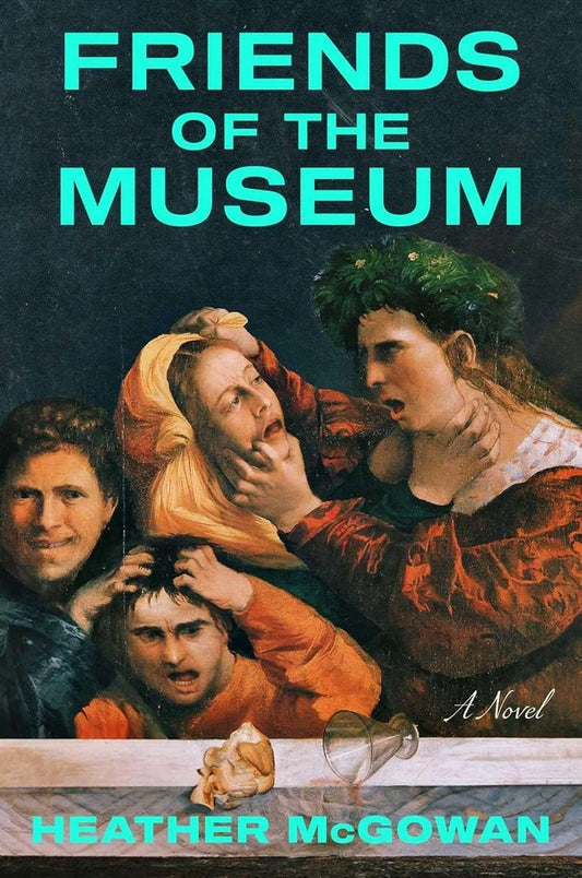 Friends of the Museum: A Novel by Heather McGowan