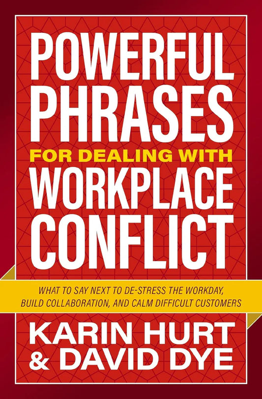 Powerful Phrases for Dealing With Workplace Conflict by Karin Hurt , David Dye