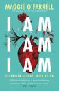 I Am, I Am, I Am: Seventeen Brushes With Death: The Breathtaking Number One Bestseller by Maggie O'Farrell