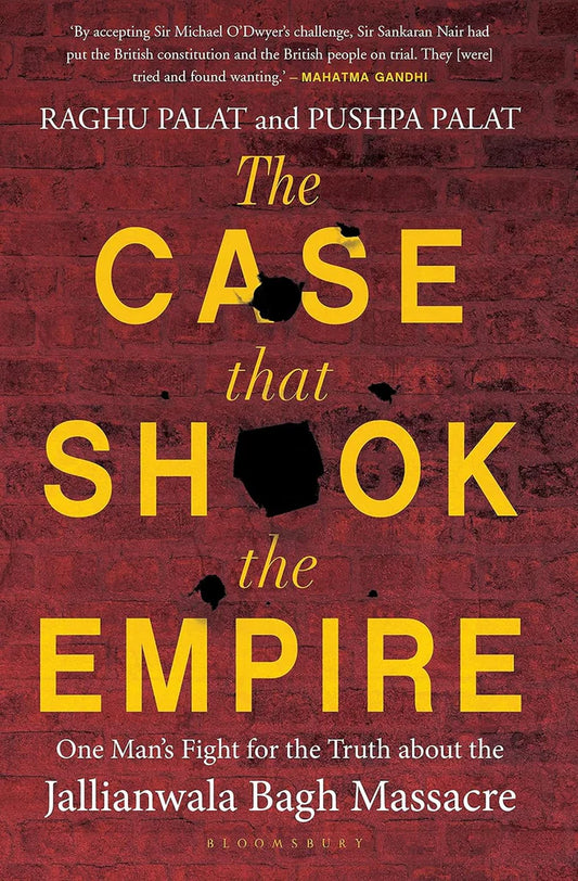 The Case That Shook the Empire: One Man's Fight for the Truth about the Jallianwala Bagh Massacre by Raghu Palat , Pushpa Palat
