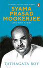Syama Prasad Mookerjee: A Life: Life and Time by Tathagata Roy